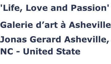'Life, Love and Passion' Galerie d’art à Asheville Jonas Gerard Asheville, NC - United State