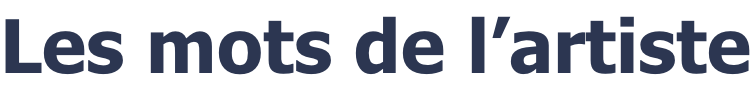 Les mots de l’artiste